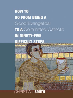 cover image of How to Go from Being a Good Evangelical to a Committed Catholic in Ninety-Five Difficult Steps